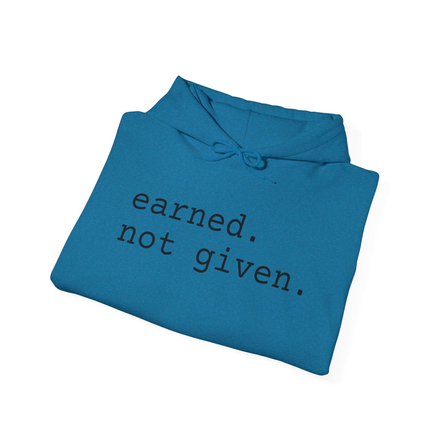 earned. not given. - Hoodie
