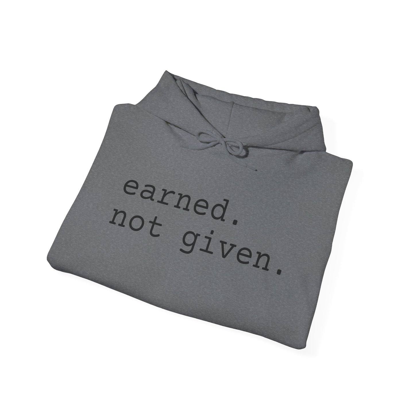 earned. not given. - Hoodie